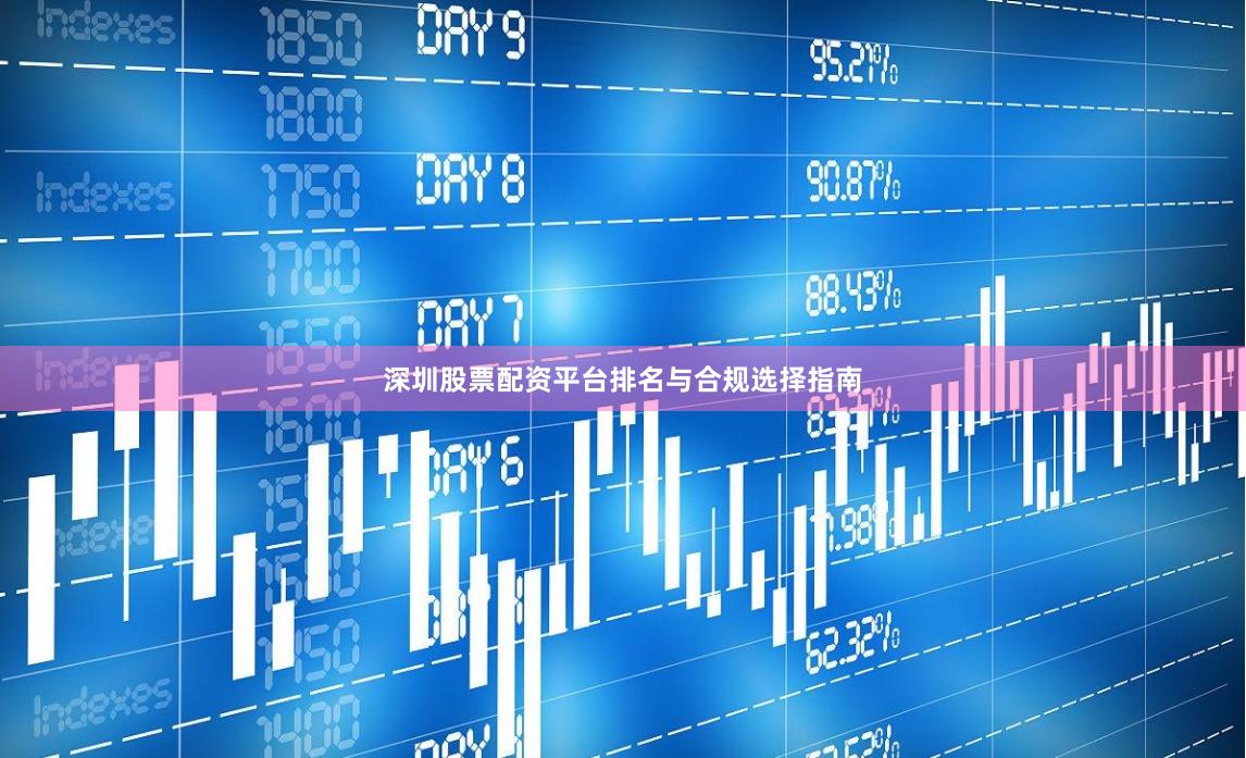 深圳股票配资平台排名与合规选择指南