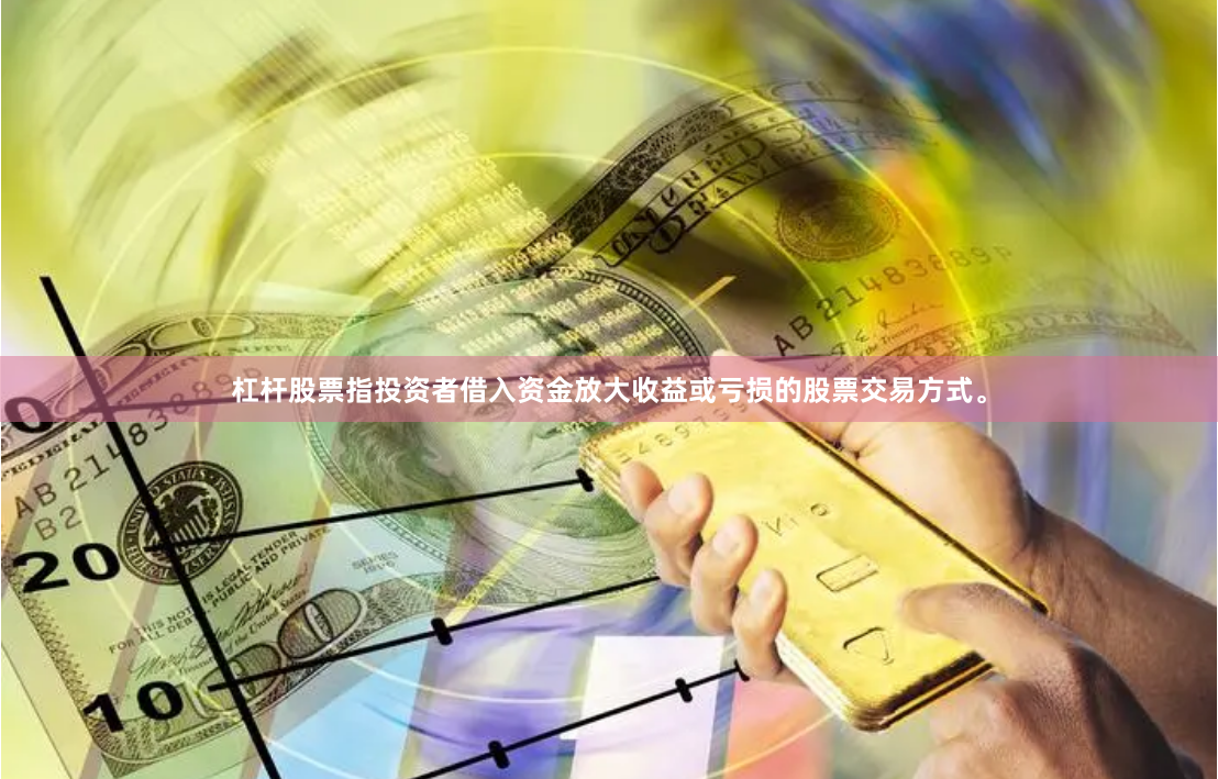 杠杆股票指投资者借入资金放大收益或亏损的股票交易方式。