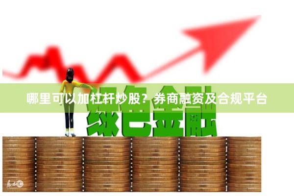 哪里可以加杠杆炒股？券商融资及合规平台
