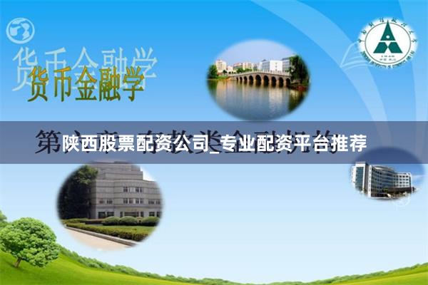 陕西股票配资公司_专业配资平台推荐